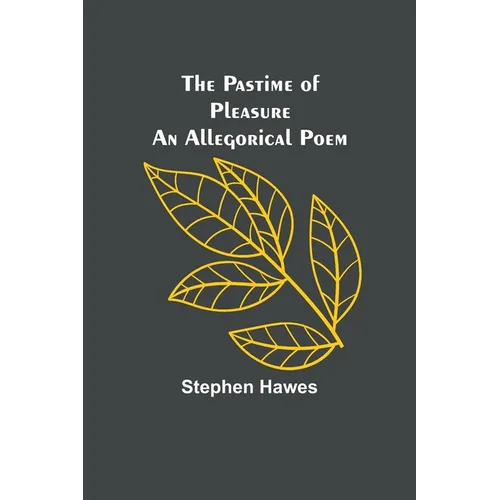The Pastime of Pleasure An Allegorical Poem