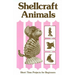 Shellcraft Animals: Short Time Projects for Beginners