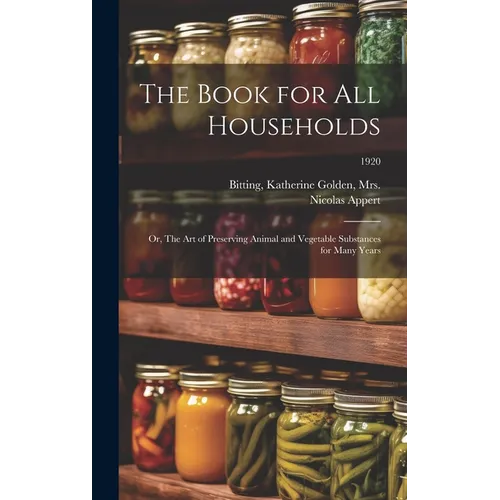 The Book for All Households; or, The Art of Preserving Animal and Vegetable Substances for Many Years; 1920