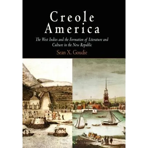 Creole America: The West Indies and the Formation of Literature and Culture in the New Republic