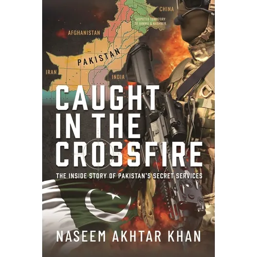 Caught in the Crossfire: The Inside Story of Pakistan's Secret Services