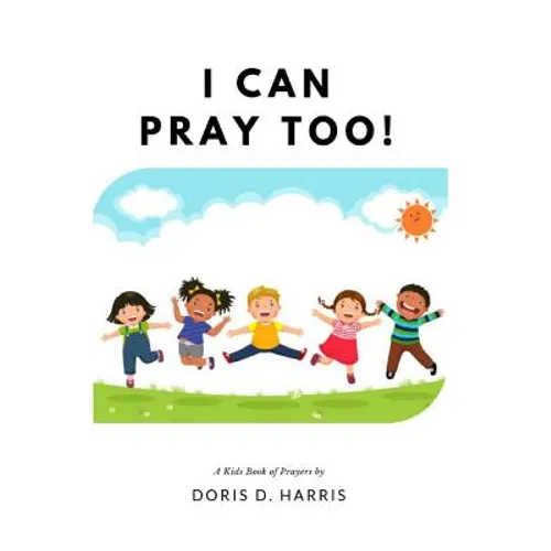 I Can Pray Too! A Kid's Book of Prayers