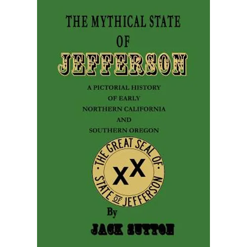 The Mythical State of Jefferson: A Pictorial History of Early Northern California and Southern Oregon