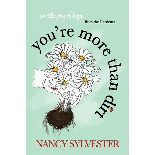 You're More Than Dirt: An Allegory of Hope From The Gardener
