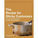 Recipe for Sticky Customers: The Secret to Forever Fans for Every Small Business