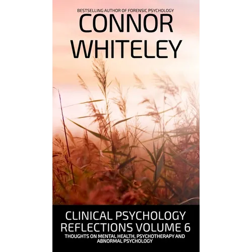 Clinical Psychology Reflections Volume 6: Thoughts On Mental Health, Psychotherapy and Abnormal Psychology