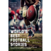 The World's Best Football Stories - Fun & Inspirational Facts & Stories of the Greatest Football Players and Games of All Time
