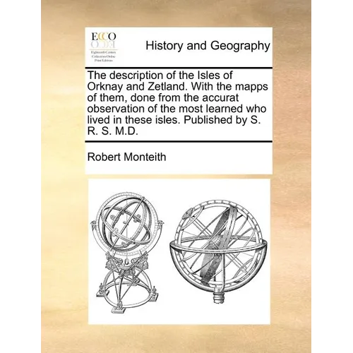 The description of the Isles of Orknay and Zetland. With the mapps of them, done from the accurat observation of the most learned who lived in these i