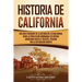 Historia de California: Una guía fascinante de la historia del Estado Dorado, desde la época en que dominaban los nativos americanos hasta el presente