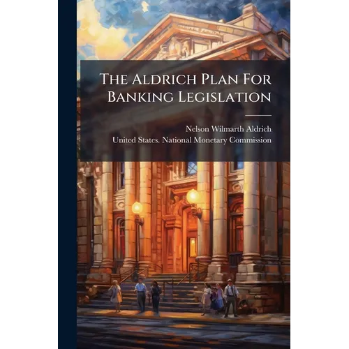 The Aldrich Plan For Banking Legislation