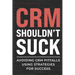 CRM Shouldn't Suck: Avoiding CRM Pitfalls Using Strategies for Success