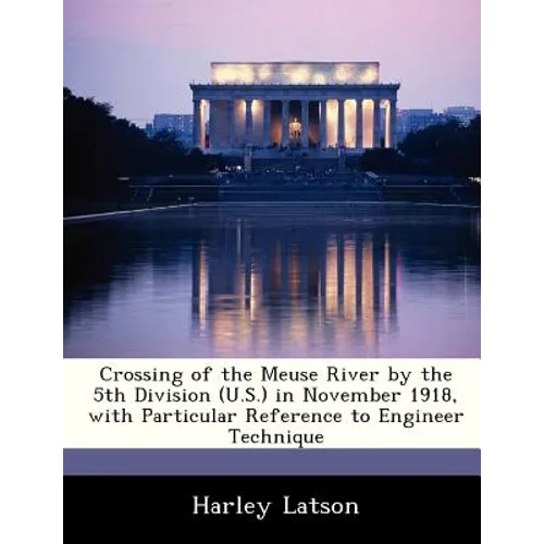 Crossing of the Meuse River by the 5th Division (U.S.) in November 1918, with Particular Reference to Engineer Technique