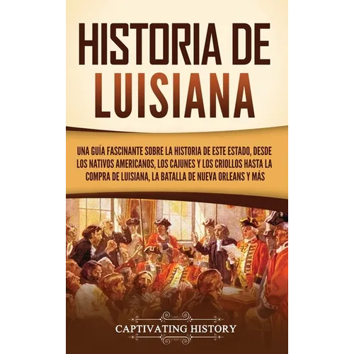 Historia de Luisiana: Una guía fascinante sobre la historia de este estado, desde los nativos americanos, los cajunes y los criollos hasta l