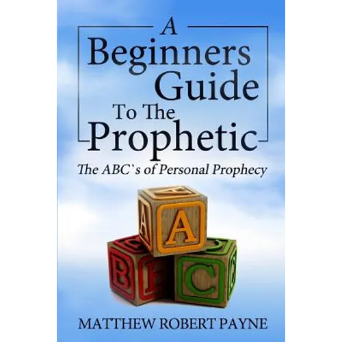 The Beginner's Guide to the Prophetic: The Abc's of Personal Prophecy