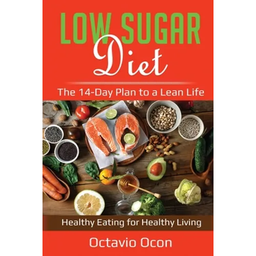 Low Sugar Diet: The 14-Day Plan to a Lean Life. Healthy Eating for Healthy Living