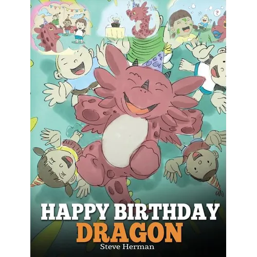 Happy Birthday, Dragon!: Celebrate The Perfect Birthday For Your Dragon. A Cute and Fun Children Story To Teach Kids To Celebrate Birthday.