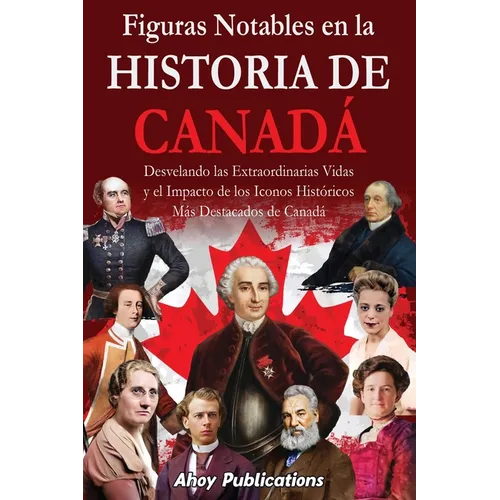 Figuras notables en la historia de Canadá: Desvelando las extraordinarias vidas y el impacto de los iconos históricos más destacados de Canadá