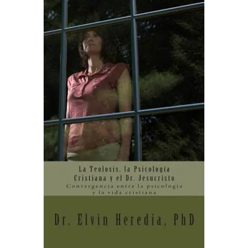La Teolosis, la Psicologia Cristiana y el Dr. Jesucristo: Convergencia entre la psicologia y la vida cristiana