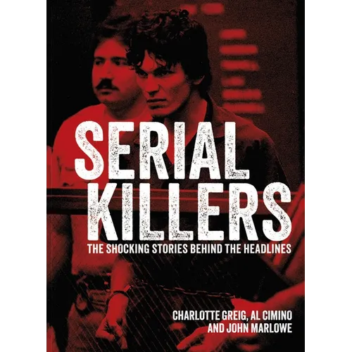 Serial Killers: The Shocking Stories Behind the Headlines