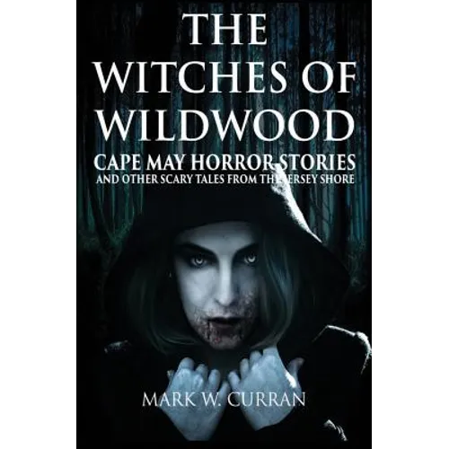 The Witches of Wildwood: Cape May Horror Stories and Other Scary Tales from the Jersey Shore