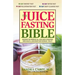 The Juice Fasting Bible: Discover the Power of an All-Juice Diet to Restore Good Health, Lose Weight and Increase Vitality