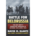 Battle for Belorussia: The Red Army's Forgotten Campaign of October 1943 - April 1944
