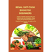 Renal Diet Cook Book for Beginners: Kidney-Friendly Recipes with Low Sodium and Low Potassium. Enjoy tasty and Nutritious Dishes for a Healthy Renal S
