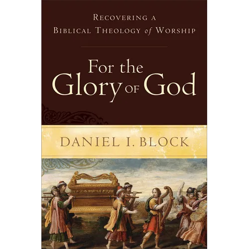 For the Glory of God: Recovering a Biblical Theology of Worship