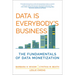 Data Is Everybody's Business: The Fundamentals of Data Monetization