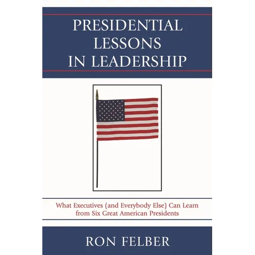 Presidential Lessons in Leadership: What Executives (and Everybody Else) Can Learn from Six Great American Presidents - Paperback
