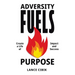 Adversity Fuels Purpose: Create a Life of Impact and Success