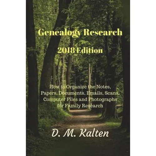Genealogy Research 2018 Edition: How to Organize the Notes, Papers, Documents, Emails, Scans, Computer Files and Photographs for Family Research