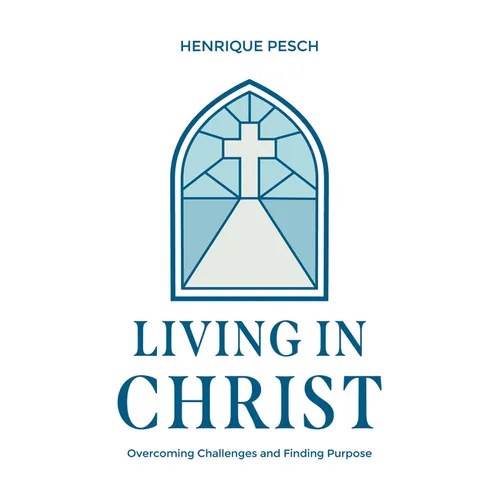 Living in Christ: Overcoming Challenges and Finding Purpose