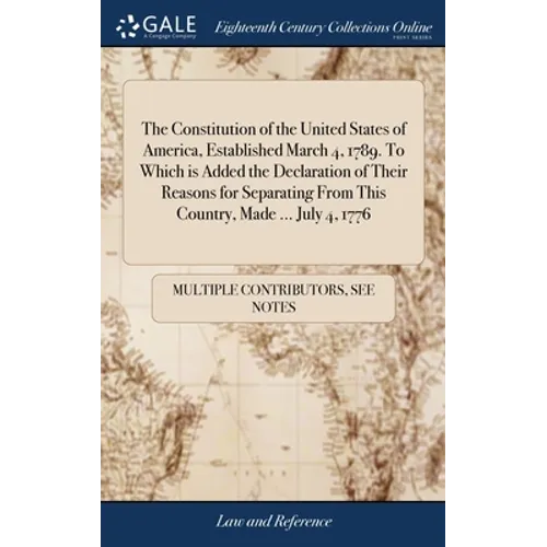 The Constitution of the United States of America, Established March 4, 1789. To Which is Added the Declaration of Their Reasons for Separating From Th