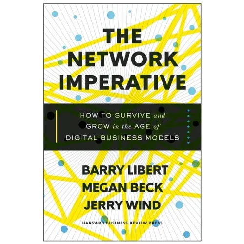 The Network Imperative: How to Survive and Grow in the Age of Digital Business Models