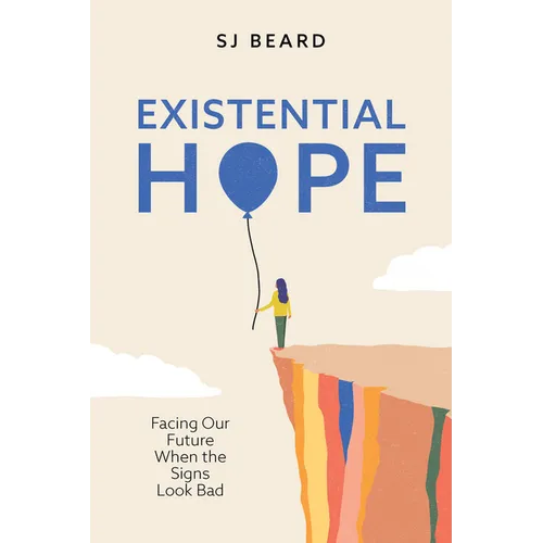 Existential Hope: Facing Our Future When the Signs Look Bad