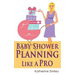 Baby Shower Planning Like A Pro: A Step-by-Step Guide on How to Plan & Host the Perfect Baby Shower. Baby Shower Themes, Games, Gifts Ideas, & Checkli