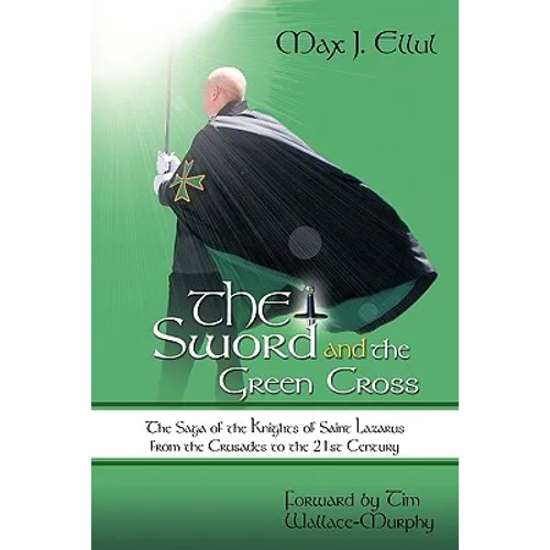The Sword and the Green Cross: The Saga of the Knights of Saint Lazarus from the Crusades to the 21st Century.