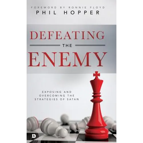 Defeating the Enemy: Exposing and Overcoming the Strategies of Satan