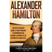 Alexander Hamilton: Una Guía Fascinante Sobre el Padre Fundador Estadounidense Que Escribió la Mayoría de los Documentos Federalistas
