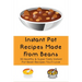Instant Pot Recipes Made From Beans: 50 Healthy & Super Tasty Instant Pot Bean Recipes You'll Love: What Is The Ratio Of Beans To Water