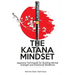 The Katana Mindset: Japanese Techniques for Building Mental Strength and Emotional Resilience