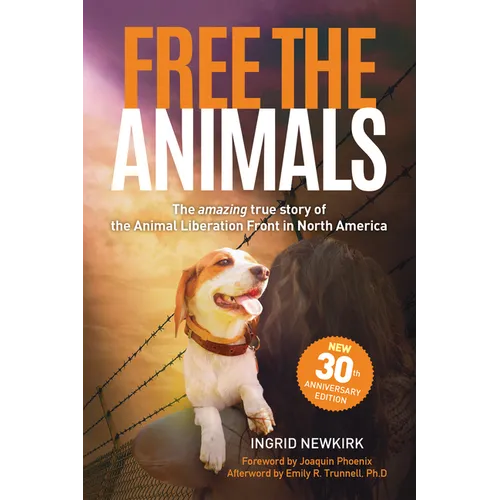 Free the Animals: The Amazing, True Story of the Animal Liberation Front in North America (30th Anniversary Edition)