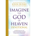Imagine the God of Heaven Devotional: 60 Reflections on the Heart of God from the Bible and Near-Death Experiences