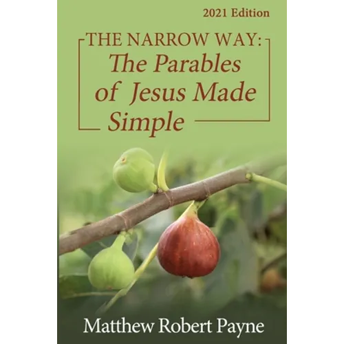 The Narrow Way: The Parables of Jesus Made Simple 2021 Edition