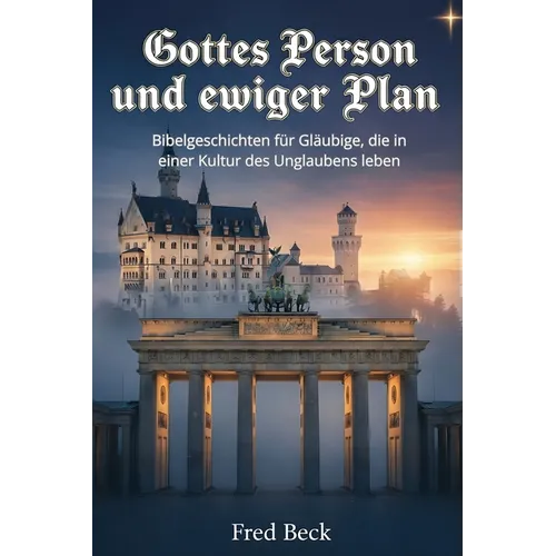 Gottes Person und ewiger Plan: Bibelgeschichten für Gläubige, die in einer Kultur des Unglaubens leben