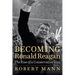 Becoming Ronald Reagan: The Rise of a Conservative Icon
