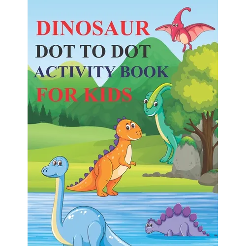 Dinosaur Dot to Dot Activity Book for Kids: 80 Pages Easy Kids Dot To Dot Books Ages 4-6 3-8 3-5 6-8 (Boys & Girls Connect The Dots Activity Books)