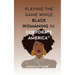 Playing the Game While Black Womaning in Corporate America(TM): Your ultimate playbook in navigating power, perception, and prejudice in the workplace