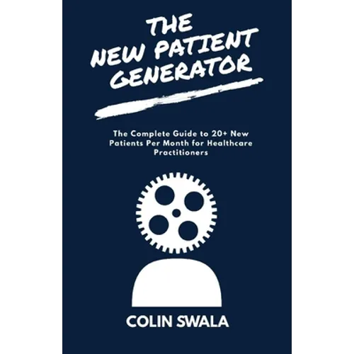 The New Patient Generator: The Complete Guide to 20+ New Patients per Month for Healthcare Practitioners